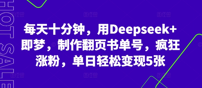 每天十分钟,用Deepseek+即梦,制作翻页书单号,疯狂涨粉,单日轻松变现5张-亮剑学堂