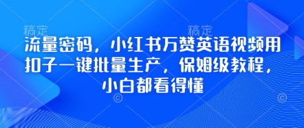流量密码,小红书万赞英语视频用扣子一键批量生产,保姆级教程,小白都看得懂-亮剑学堂