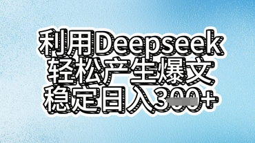 利用deepseek轻松产出爆文,稳定日入3张-亮剑学堂